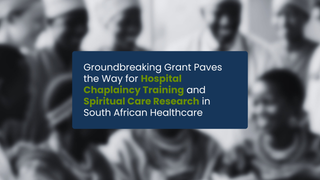 Groundbreaking Grant Paves the Way for Hospital Chaplaincy Training and Spiritual Care Research in South African Healthcare